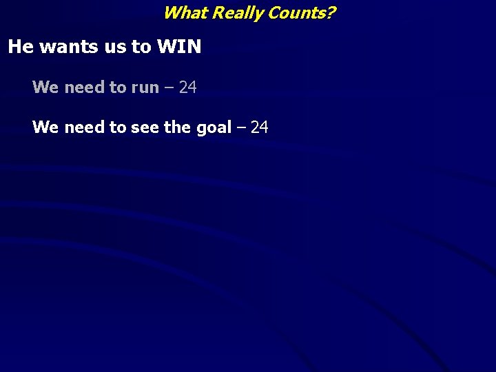 What Really Counts? He wants us to WIN We need to run – 24