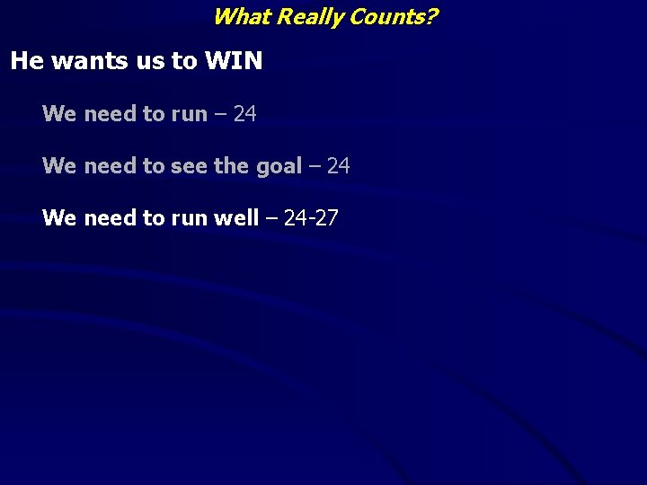 What Really Counts? He wants us to WIN We need to run – 24