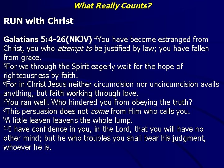 What Really Counts? RUN with Christ Galatians 5: 4 -26(NKJV) 4 You have become