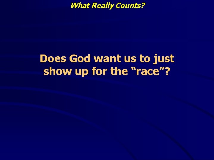 What Really Counts? Does God want us to just show up for the “race”?