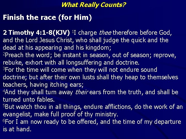 What Really Counts? Finish the race (for Him) 2 Timothy 4: 1 -8(KJV) 1