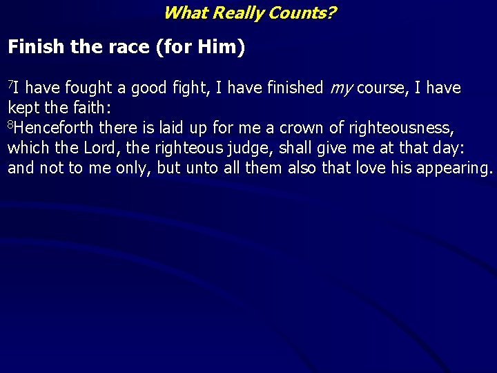 What Really Counts? Finish the race (for Him) have fought a good fight, I