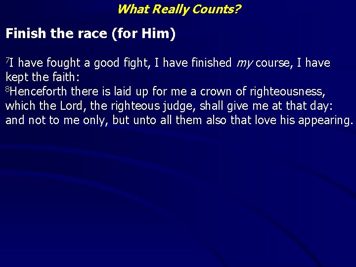 What Really Counts? Finish the race (for Him) have fought a good fight, I