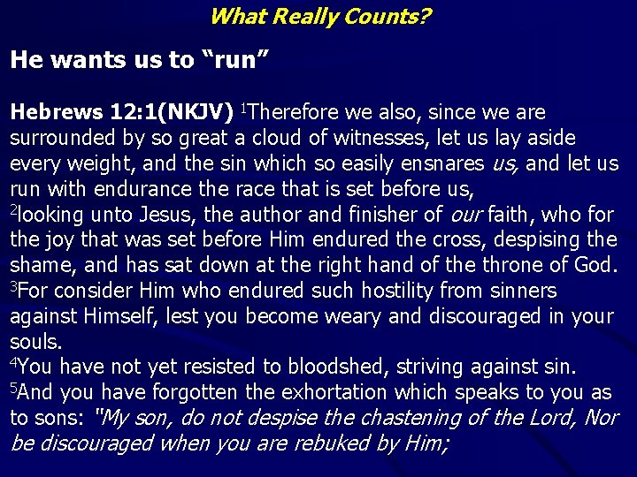 What Really Counts? He wants us to “run” Hebrews 12: 1(NKJV) 1 Therefore we