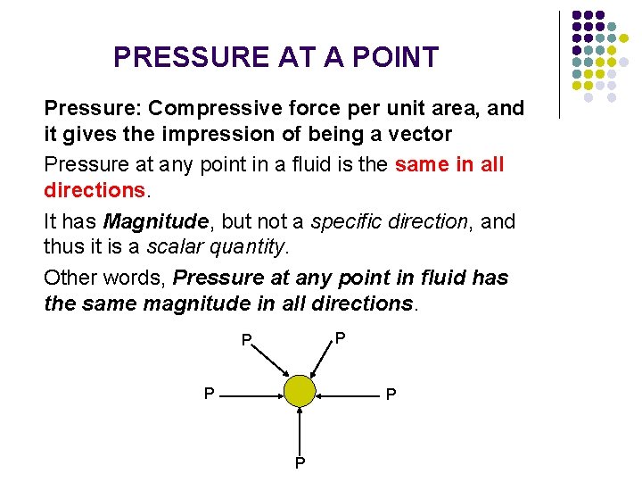 PRESSURE AT A POINT Pressure: Compressive force per unit area, and it gives the