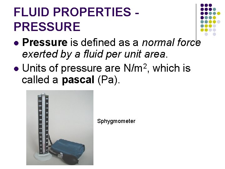 FLUID PROPERTIES PRESSURE Pressure is defined as a normal force exerted by a fluid