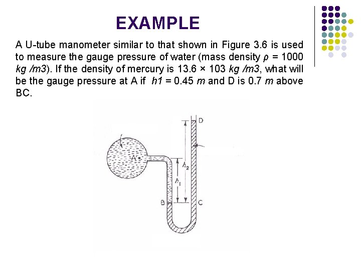 EXAMPLE A U-tube manometer similar to that shown in Figure 3. 6 is used
