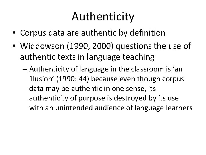 Authenticity • Corpus data are authentic by definition • Widdowson (1990, 2000) questions the