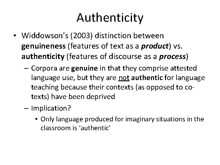 Authenticity • Widdowson’s (2003) distinction between genuineness (features of text as a product) vs.
