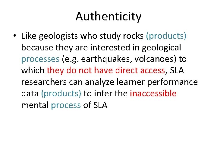 Authenticity • Like geologists who study rocks (products) because they are interested in geological