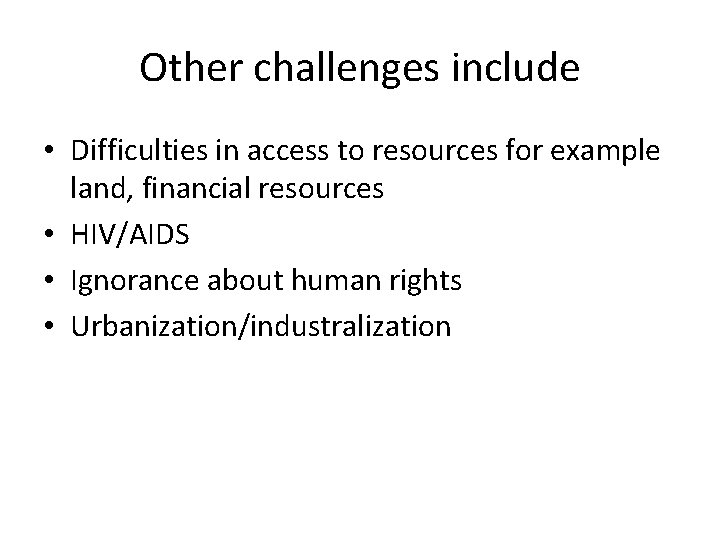 Other challenges include • Difficulties in access to resources for example land, financial resources
