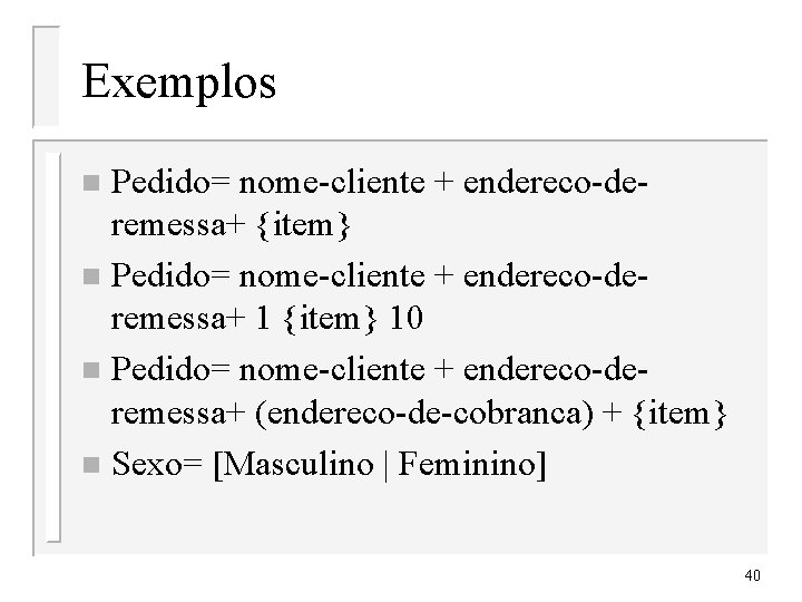 Exemplos Pedido= nome-cliente + endereco-deremessa+ {item} n Pedido= nome-cliente + endereco-deremessa+ 1 {item} 10