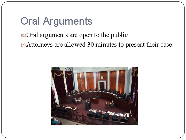 Oral Arguments Oral arguments are open to the public Attorneys are allowed 30 minutes