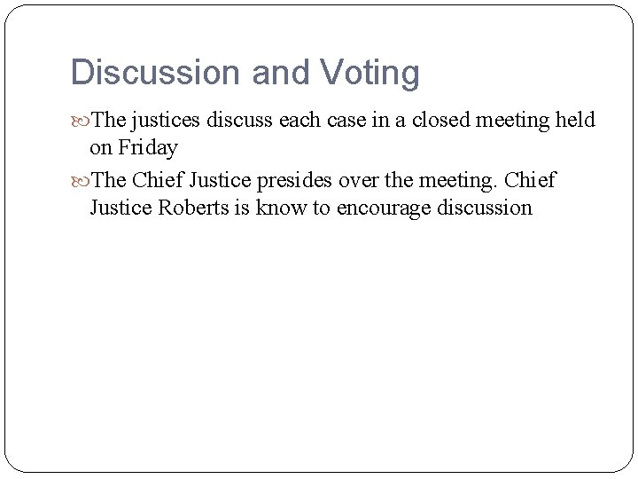 Discussion and Voting The justices discuss each case in a closed meeting held on