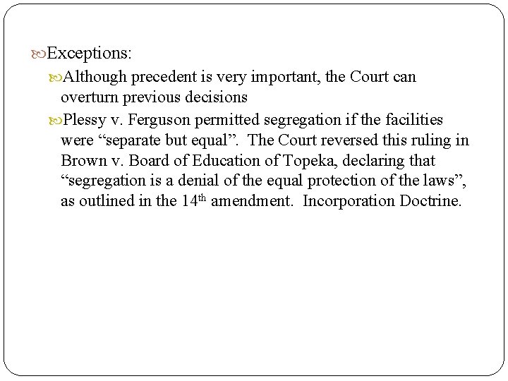  Exceptions: Although precedent is very important, the Court can overturn previous decisions Plessy