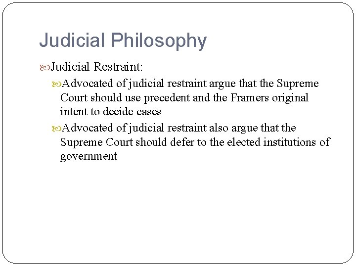 Judicial Philosophy Judicial Restraint: Advocated of judicial restraint argue that the Supreme Court should