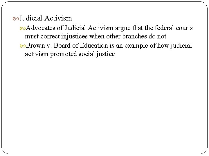  Judicial Activism Advocates of Judicial Activism argue that the federal courts must correct
