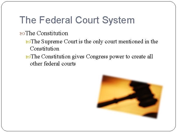 The Federal Court System The Constitution The Supreme Court is the only court mentioned