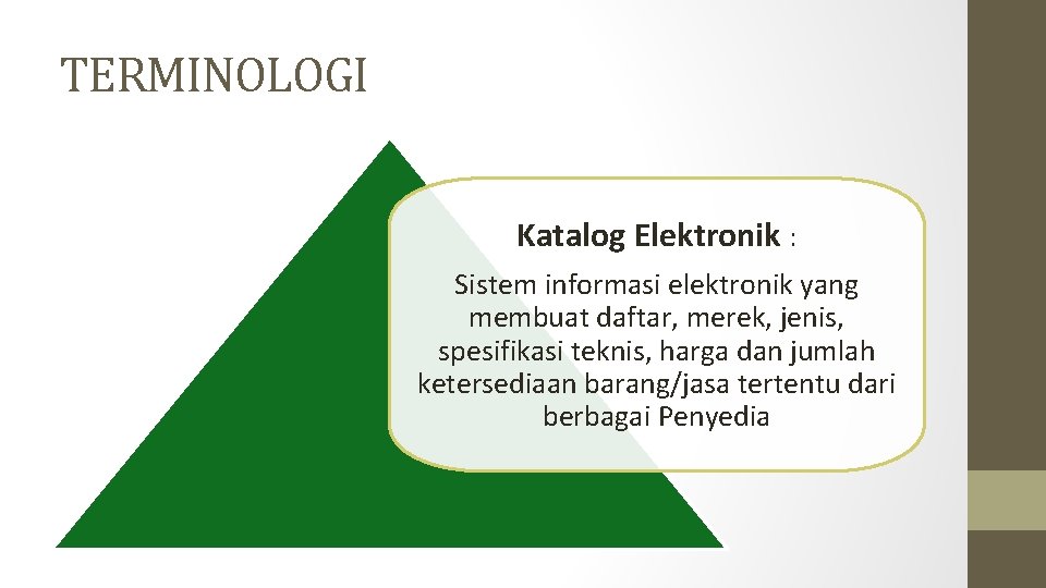 TERMINOLOGI Katalog Elektronik : Sistem informasi elektronik yang membuat daftar, merek, jenis, spesifikasi teknis,