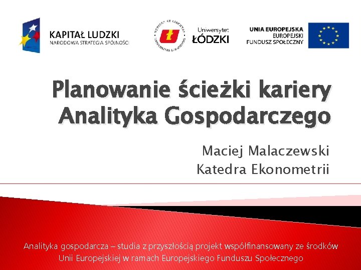 Planowanie ścieżki kariery Analityka Gospodarczego Maciej Malaczewski Katedra Ekonometrii Analityka gospodarcza – studia z