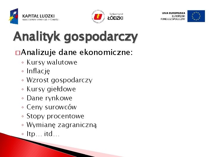 Analityk gospodarczy � Analizuje ◦ ◦ ◦ ◦ ◦ dane ekonomiczne: Kursy walutowe Inflację