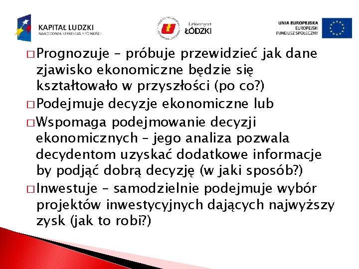 � Prognozuje – próbuje przewidzieć jak dane zjawisko ekonomiczne będzie się kształtowało w przyszłości