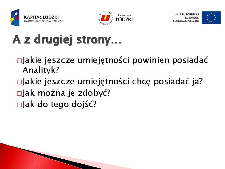 A z drugiej strony… � Jakie jeszcze umiejętności powinien posiadać Analityk? � Jakie jeszcze