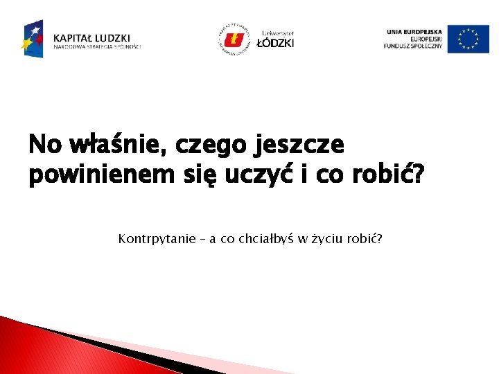 No właśnie, czego jeszcze powinienem się uczyć i co robić? Kontrpytanie – a co