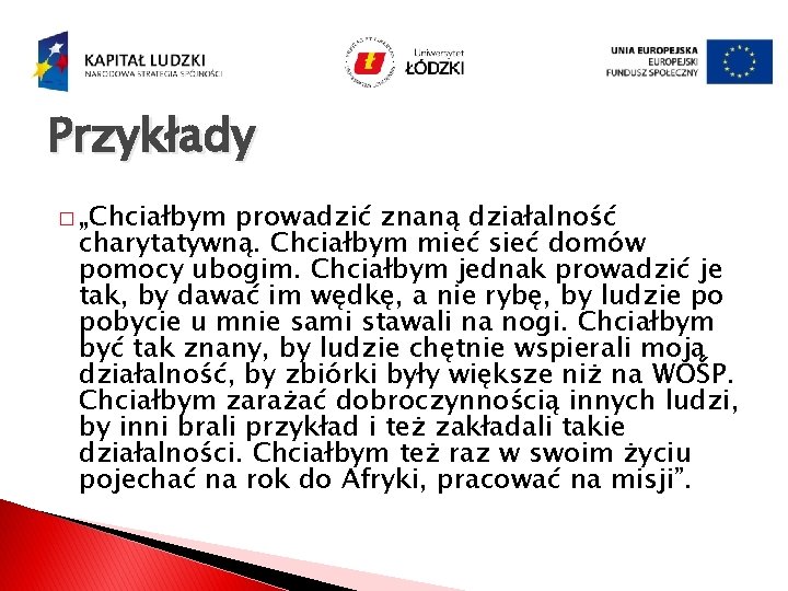 Przykłady � „Chciałbym prowadzić znaną działalność charytatywną. Chciałbym mieć sieć domów pomocy ubogim. Chciałbym