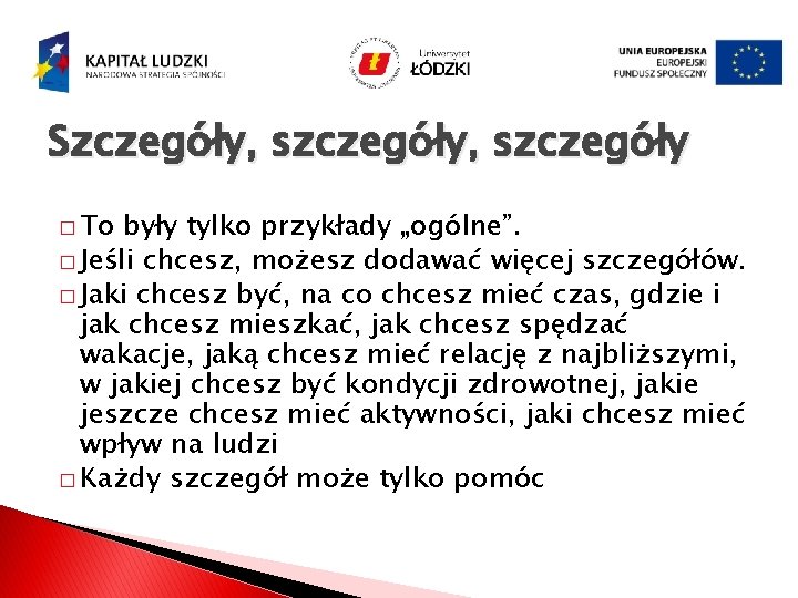 Szczegóły, szczegóły � To były tylko przykłady „ogólne”. � Jeśli chcesz, możesz dodawać więcej