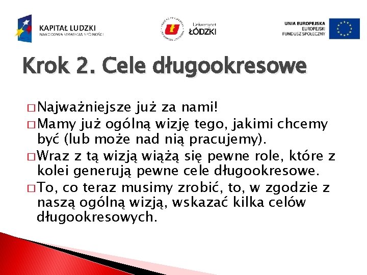 Krok 2. Cele długookresowe � Najważniejsze już za nami! � Mamy już ogólną wizję