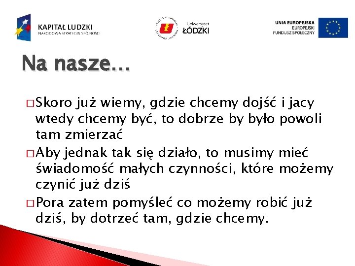 Na nasze… � Skoro już wiemy, gdzie chcemy dojść i jacy wtedy chcemy być,