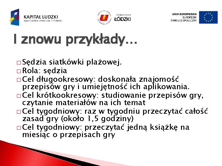 I znowu przykłady… � Sędzia siatkówki plażowej. � Rola: sędzia � Cel długookresowy: doskonała