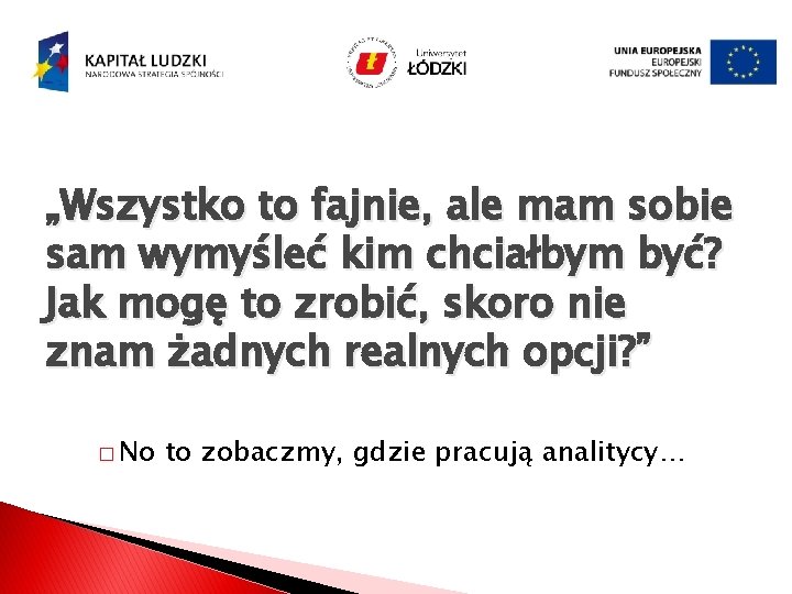 „Wszystko to fajnie, ale mam sobie sam wymyśleć kim chciałbym być? Jak mogę to