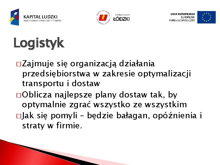 Logistyk � Zajmuje się organizacją działania przedsiębiorstwa w zakresie optymalizacji transportu i dostaw �