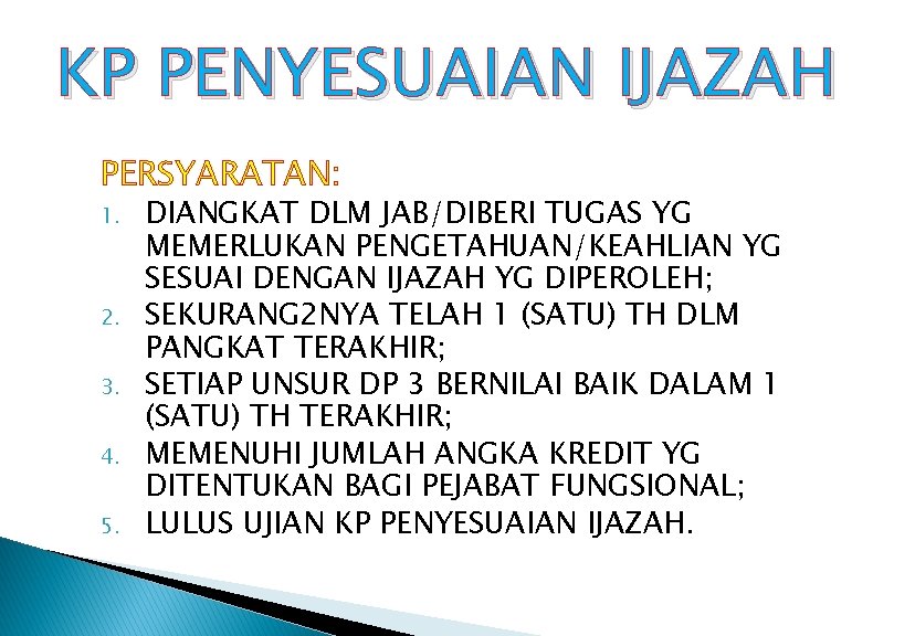 KP PENYESUAIAN IJAZAH PERSYARATAN: 1. 2. 3. 4. 5. DIANGKAT DLM JAB/DIBERI TUGAS YG