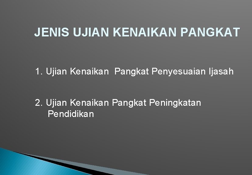 JENIS UJIAN KENAIKAN PANGKAT 1. Ujian Kenaikan Pangkat Penyesuaian Ijasah 2. Ujian Kenaikan Pangkat