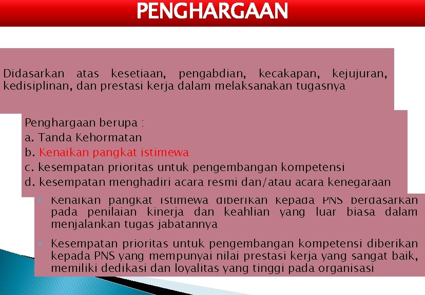 PENGHARGAAN Didasarkan atas kesetiaan, pengabdian, kecakapan, kejujuran, kedisiplinan, dan prestasi kerja dalam melaksanakan tugasnya