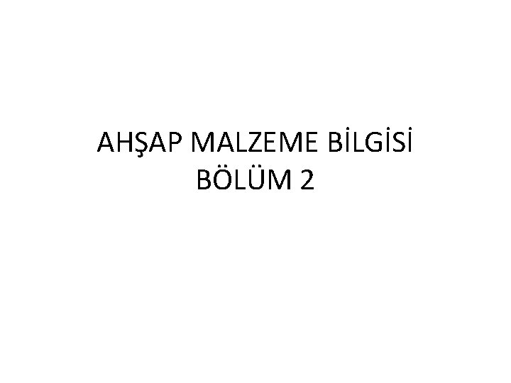 AHŞAP MALZEME BİLGİSİ BÖLÜM 2 