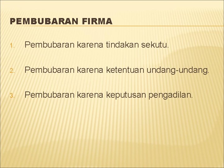 PEMBUBARAN FIRMA 1. Pembubaran karena tindakan sekutu. 2. Pembubaran karena ketentuan undang-undang. 3. Pembubaran