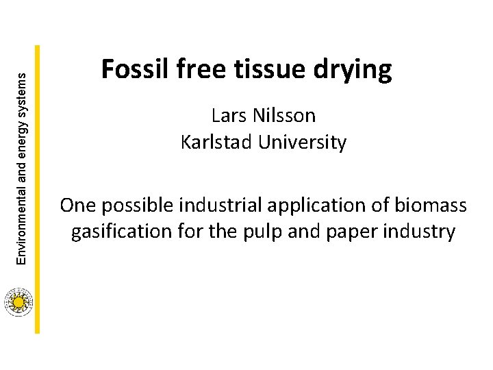 Environmental and energy systems Fossil free tissue drying Lars Nilsson Karlstad University One possible Environmental and energy systems Fossil free tissue drying Lars Nilsson Karlstad University One possible