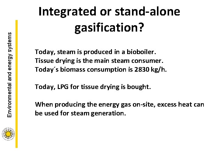 Environmental and energy systems Integrated or stand-alone gasification? Today, steam is produced in a Environmental and energy systems Integrated or stand-alone gasification? Today, steam is produced in a