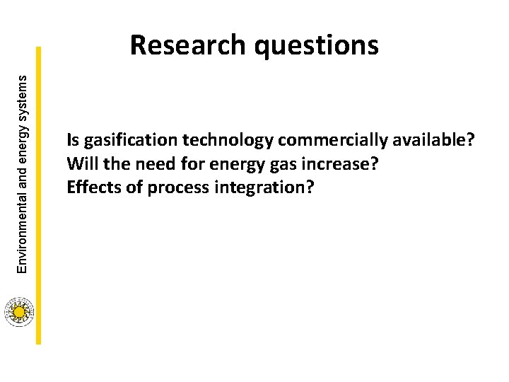 Environmental and energy systems Research questions Is gasification technology commercially available? Will the need Environmental and energy systems Research questions Is gasification technology commercially available? Will the need