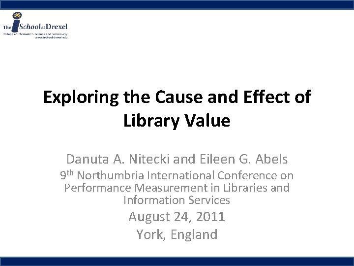 Exploring the Cause and Effect of Library Value Danuta A. Nitecki and Eileen G.