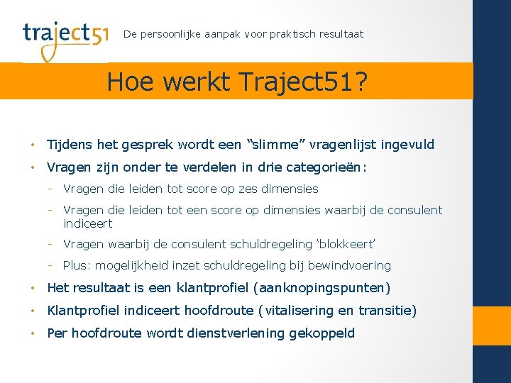 De persoonlijke aanpak voor praktisch resultaat Hoe werkt Traject 51? • Tijdens het gesprek