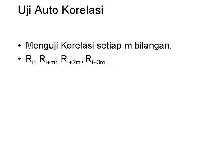 Uji Auto Korelasi • Menguji Korelasi setiap m bilangan. • Ri, Ri+m, Ri+2 m,