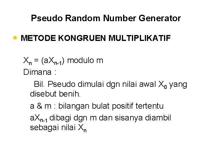 Pseudo Random Number Generator • METODE KONGRUEN MULTIPLIKATIF Xn = (a. Xn-1) modulo m