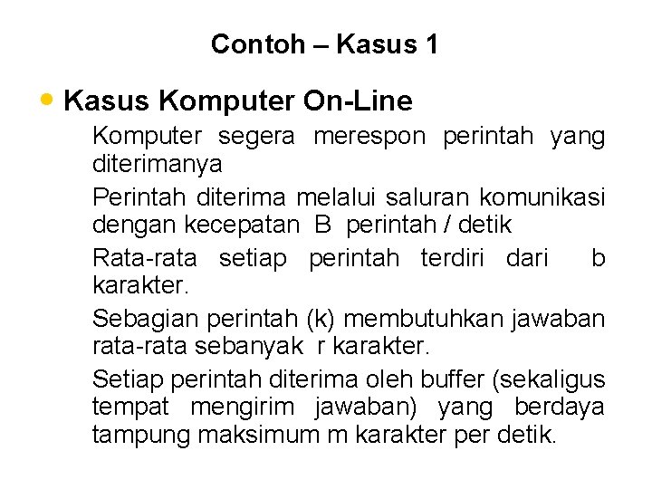 Contoh – Kasus 1 • Kasus Komputer On-Line Komputer segera merespon perintah yang diterimanya