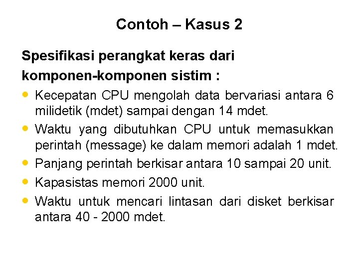 Contoh – Kasus 2 Spesifikasi perangkat keras dari komponen-komponen sistim : • Kecepatan CPU