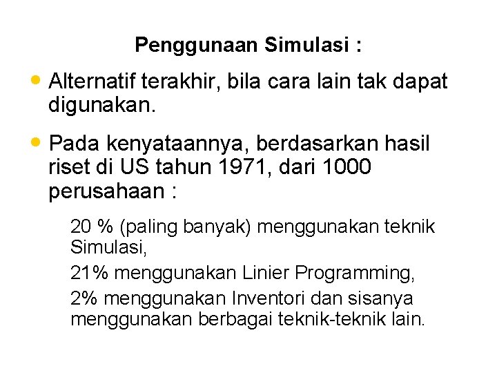 Penggunaan Simulasi : • Alternatif terakhir, bila cara lain tak dapat digunakan. • Pada